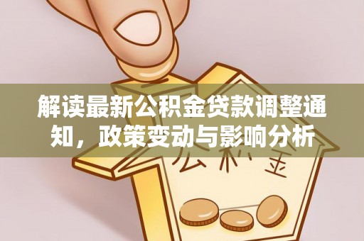 路竹解读最新公积金贷款调整通知，政策变动与影响分析