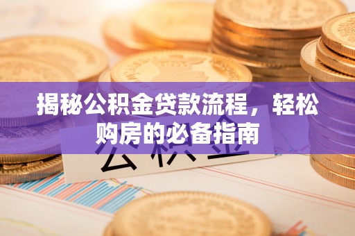 路竹揭秘公积金贷款流程，轻松购房的必备指南