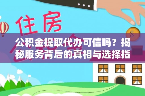 路竹公积金提取代办可信吗？揭秘服务背后的真相与选择指南