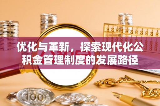 路竹优化与革新，探索现代化公积金管理制度的发展路径
