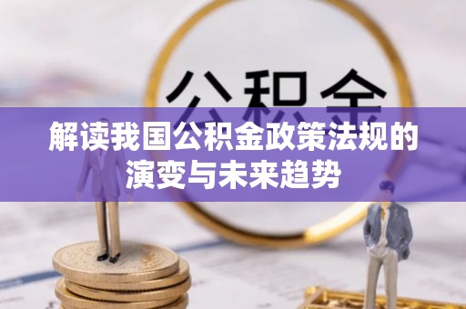 路竹解读我国公积金政策法规的演变与未来趋势