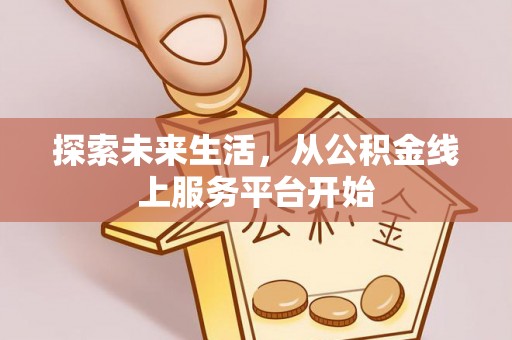 路竹探索未来生活，从公积金线上服务平台开始