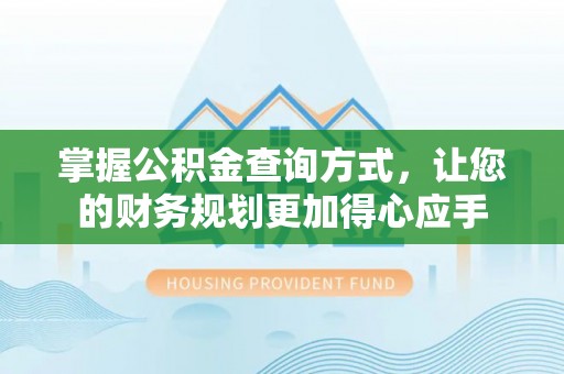 路竹掌握公积金查询方式，让您的财务规划更加得心应手