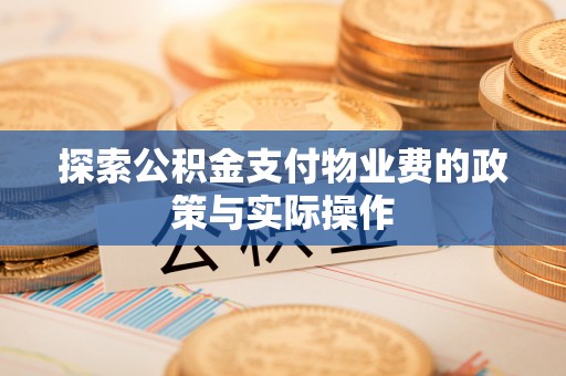 路竹探索公积金支付物业费的政策与实际操作