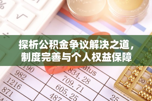 路竹探析公积金争议解决之道，制度完善与个人权益保障