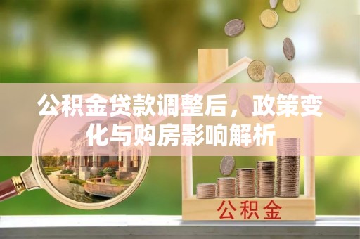 路竹公积金贷款调整后，政策变化与购房影响解析
