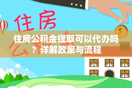路竹住房公积金提取可以代办吗？详解政策与流程