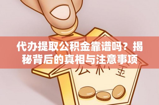 路竹代办提取公积金靠谱吗？揭秘背后的真相与注意事项