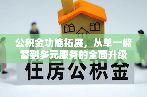 路竹公积金功能拓展，从单一储蓄到多元服务的全面升级