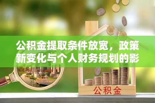 路竹公积金提取条件放宽，政策新变化与个人财务规划的影响