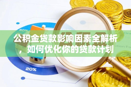 路竹公积金贷款影响因素全解析，如何优化你的贷款计划