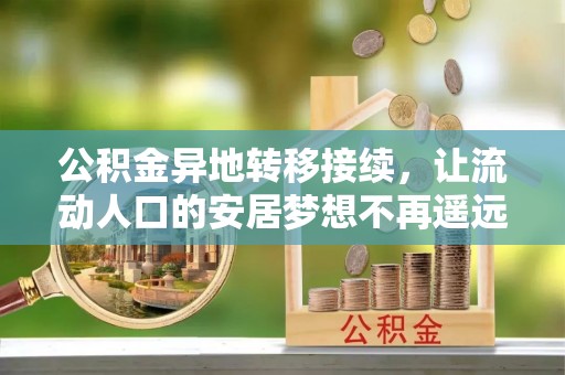 路竹公积金异地转移接续，让流动人口的安居梦想不再遥远