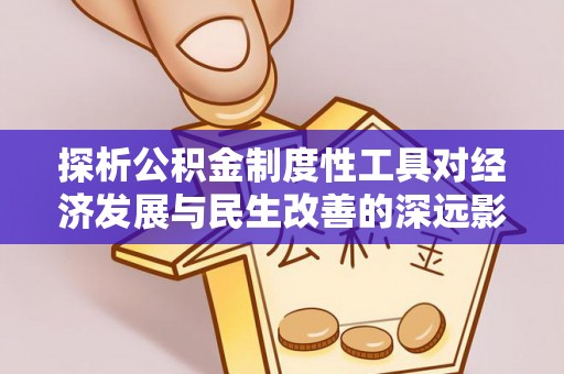 路竹探析公积金制度性工具对经济发展与民生改善的深远影响