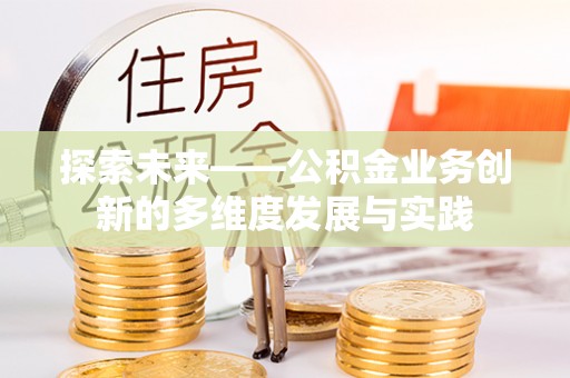 路竹探索未来——公积金业务创新的多维度发展与实践