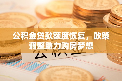 路竹公积金贷款额度恢复，政策调整助力购房梦想