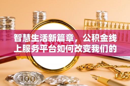 路竹智慧生活新篇章，公积金线上服务平台如何改变我们的日常