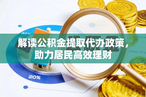 路竹解读公积金提取代办政策，助力居民高效理财