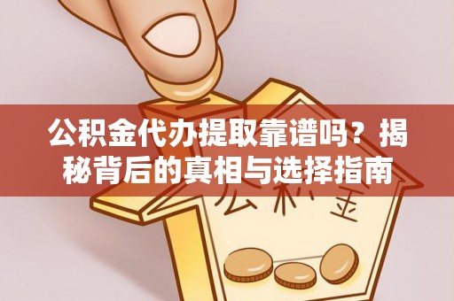 路竹公积金代办提取靠谱吗？揭秘背后的真相与选择指南