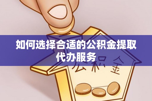 路竹如何选择合适的公积金提取代办服务