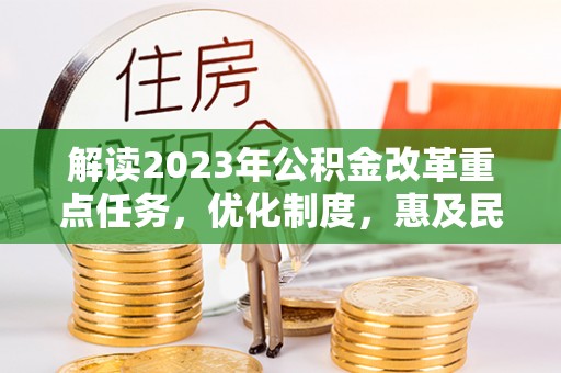 路竹解读2023年公积金改革重点任务，优化制度，惠及民生