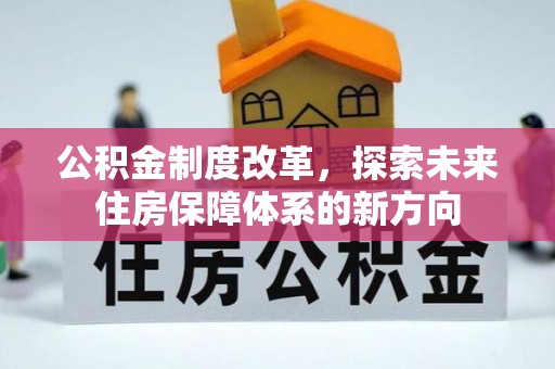 路竹公积金制度改革，探索未来住房保障体系的新方向