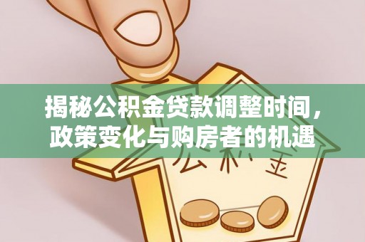 路竹揭秘公积金贷款调整时间，政策变化与购房者的机遇