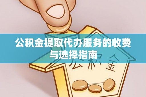 路竹公积金提取代办服务的收费与选择指南