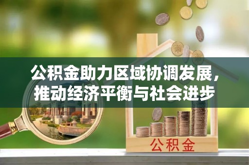 路竹公积金助力区域协调发展，推动经济平衡与社会进步