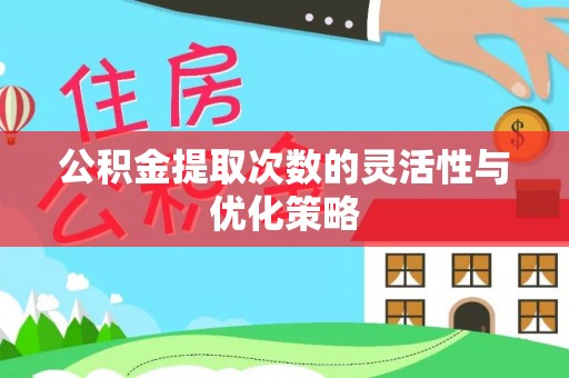 路竹公积金提取次数的灵活性与优化策略