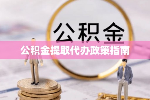路竹公积金提取代办政策指南