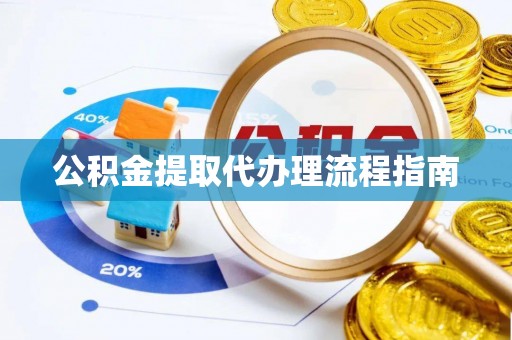 路竹公积金提取代办理流程指南