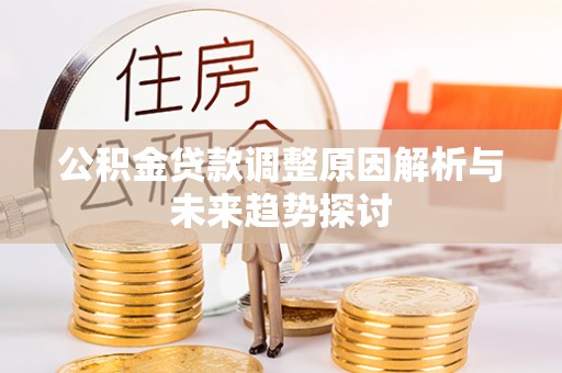 路竹公积金贷款调整原因解析与未来趋势探讨
