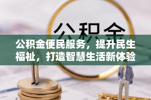 路竹公积金便民服务，提升民生福祉，打造智慧生活新体验