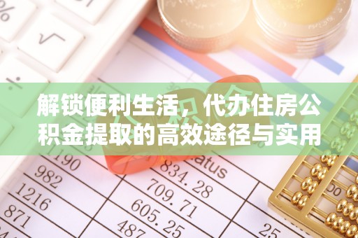 路竹解锁便利生活，代办住房公积金提取的高效途径与实用技巧
