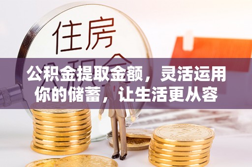 路竹公积金提取金额，灵活运用你的储蓄，让生活更从容