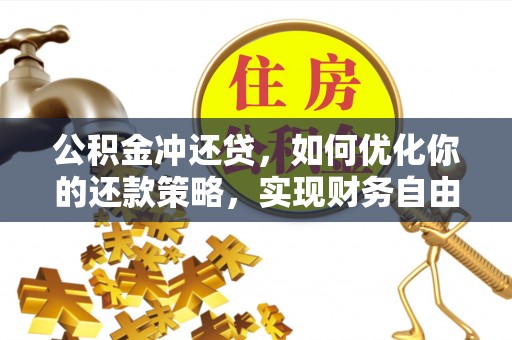 路竹公积金冲还贷，如何优化你的还款策略，实现财务自由？