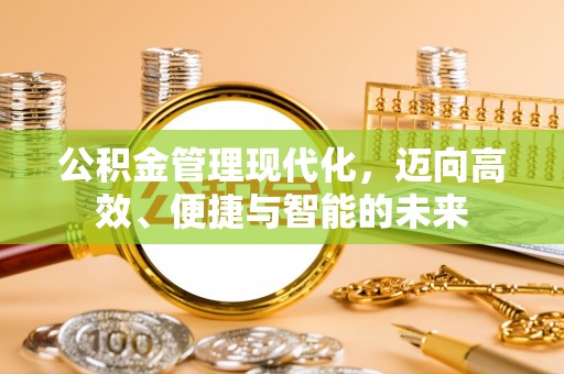 路竹公积金管理现代化，迈向高效、便捷与智能的未来