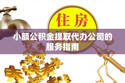 路竹小额公积金提取代办公司的服务指南
