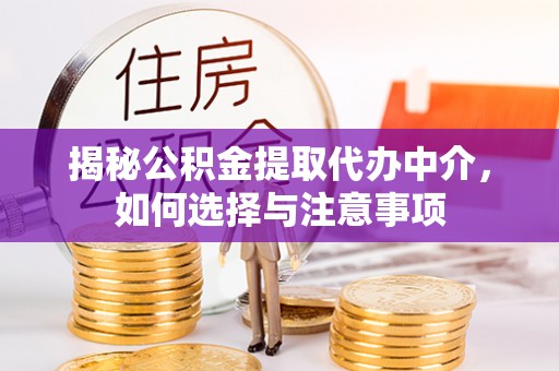 路竹揭秘公积金提取代办中介，如何选择与注意事项