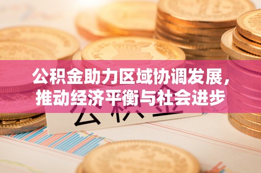 路竹公积金助力区域协调发展，推动经济平衡与社会进步