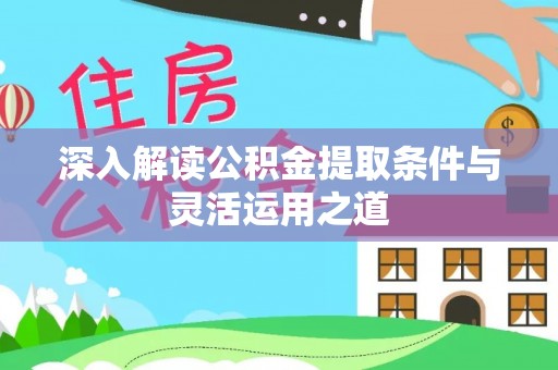 路竹深入解读公积金提取条件与灵活运用之道