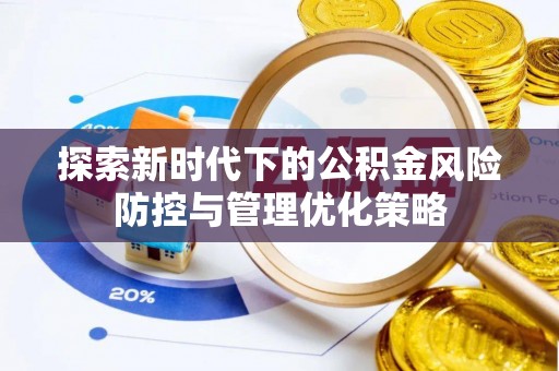 路竹探索新时代下的公积金风险防控与管理优化策略