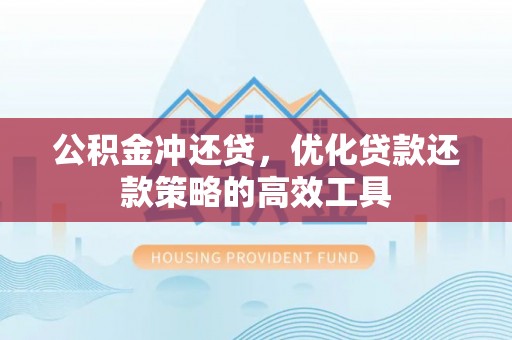 路竹公积金冲还贷，优化贷款还款策略的高效工具