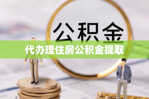 路竹代办理住房公积金提取