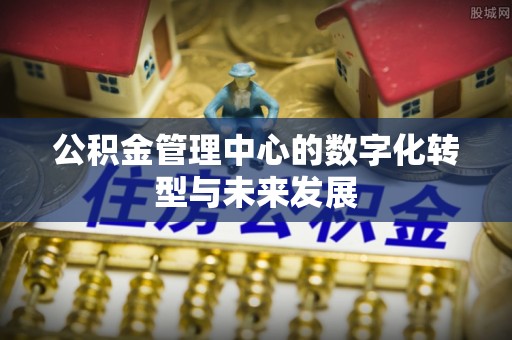 路竹公积金管理中心的数字化转型与未来发展