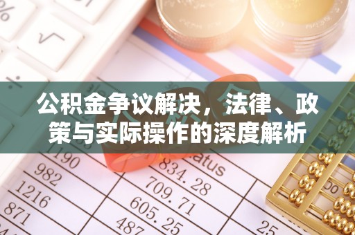 路竹公积金争议解决，法律、政策与实际操作的深度解析