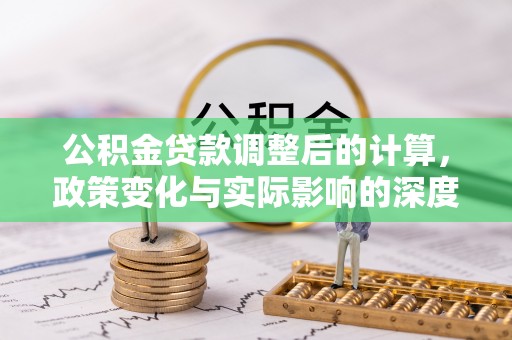 路竹公积金贷款调整后的计算，政策变化与实际影响的深度解析