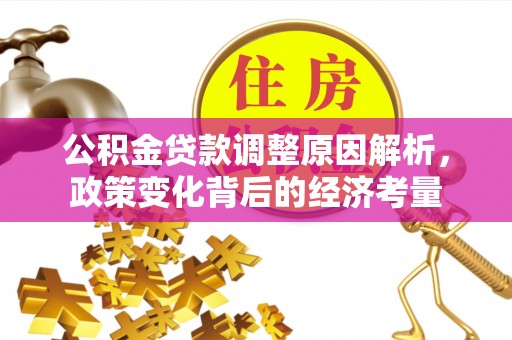路竹公积金贷款调整原因解析，政策变化背后的经济考量